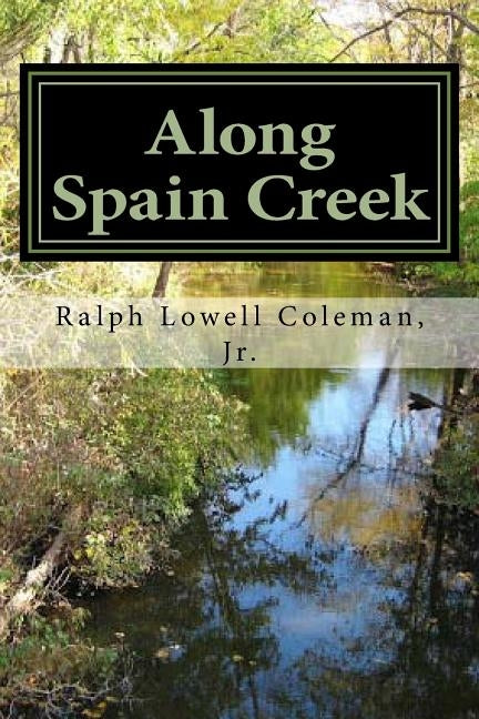 Along Spain Creek by Coleman Jr, Ralph Lowell