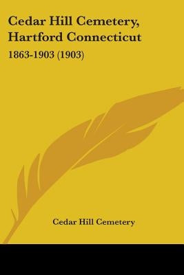 Cedar Hill Cemetery, Hartford Connecticut: 1863-1903 (1903) by Cedar Hill Cemetery