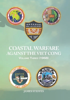 Coastal Warfare Against the Viet Cong: Volume Three (1968) by Steffes, James