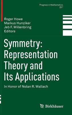 Symmetry: Representation Theory and Its Applications: In Honor of Nolan R. Wallach by Howe, Roger E.