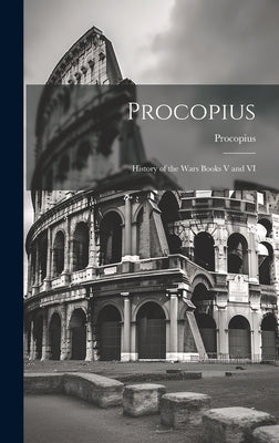 Procopius: History of the Wars Books V and VI by Procopius