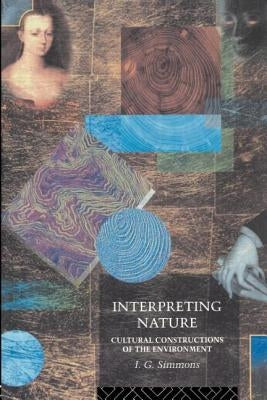 Interpreting Nature: Cultural Constructions of the Environment by Simmons, I. G.