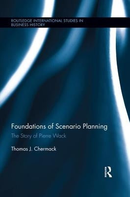 Foundations of Scenario Planning: The Story of Pierre Wack by Chermack, Thomas