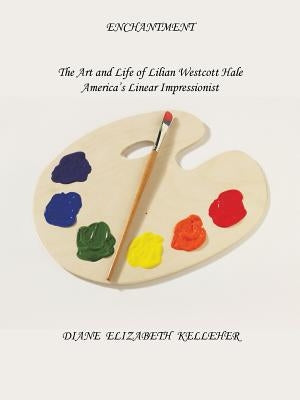 Enchantment the Art and Life of Lilian Westcott Hale: America's Linear Impressionist by Kelleher, Diane