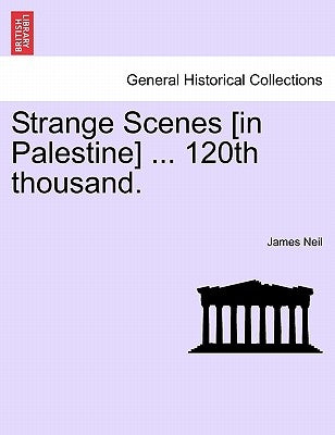 Strange Scenes [in Palestine] ... 120th Thousand. by Neil, James