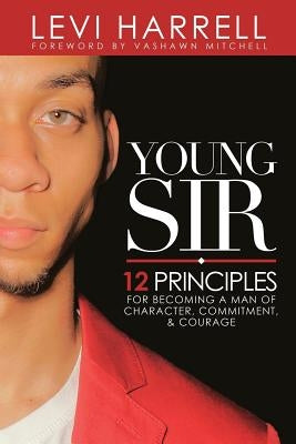 Young Sir: 12 Principles for Becoming a Man of Character, Commitment, and Courage by Mitchell, Vashawn