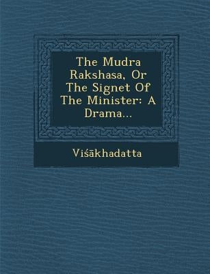 The Mudra Rakshasa, or the Signet of the Minister: A Drama... by VI