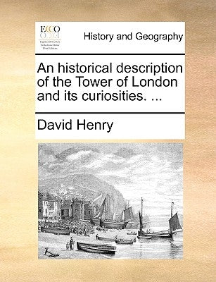 An Historical Description of the Tower of London and Its Curiosities. ... by Henry, David Thoreau