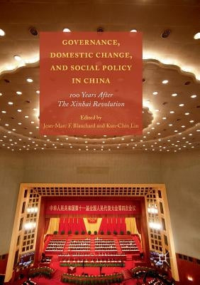 Governance, Domestic Change, and Social Policy in China: 100 Years After the Xinhai Revolution by Blanchard, Jean-Marc