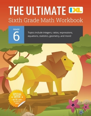 The Ultimate Grade 6 Math Workbook: Geometry, Algebra Prep, Integers, Ratios, Expressions, Equations, Statistics, Data, Probability, Fractions, Multip by Learning, IXL