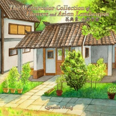 The Watercolor Collection of Flowers and Asian Landscapes by Wong, Queenie