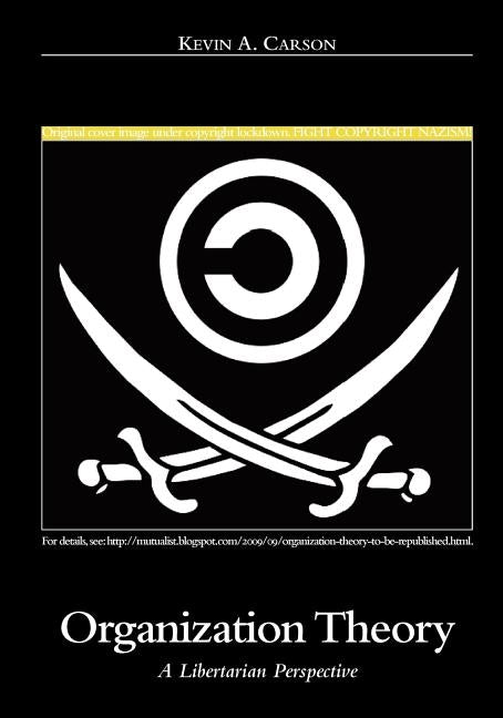 Organization Theory: A Libertarian Perspective by Carson, Kevin A.