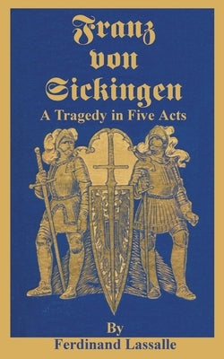 Franz Von Sickingen: A Tragedy in Five Acts by Lassalle, Ferdinand