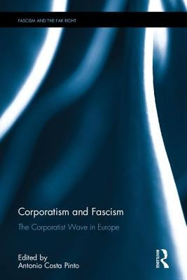 Corporatism and Fascism: The Corporatist Wave in Europe by Costa Pinto, Antonio