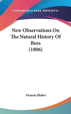 New Observations On The Natural History Of Bees (1806) by Huber, Francis