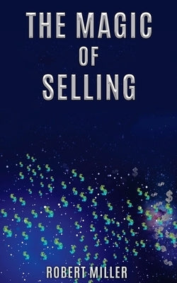 The Magic of Selling by Miller, Robert