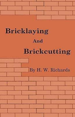 Bricklaying and Brickcutting by Richards, H. W.