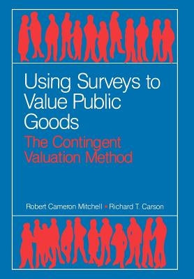 Using Surveys to Value Public Goods: The Contingent Valuation Method by Mitchell, Robert Cameron
