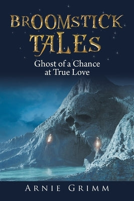 Broomstick Tales: Ghost of a Chance at True Love by Grimm, Arnie