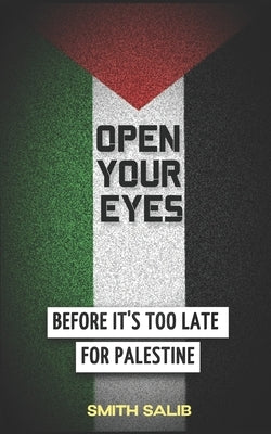 Open Your Eyes: Before it's too late for Palestine by Salib, Smith