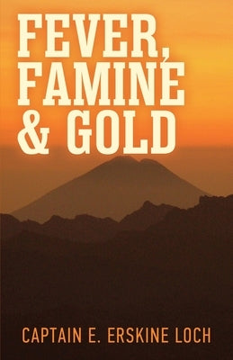 Fever, Famine, and Gold: The Dramatic Story of the Adventures and Discoveries of the Andes-Amazon Expedition by Loch, Eric Erskine