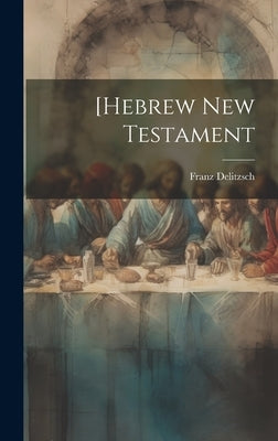 [Hebrew New Testament by Delitzsch, Franz Julius