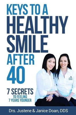 Keys to a Healthy Smile After 40: 7 Secrets to Feeling 7 Years Younger by Doan Dds, Janice