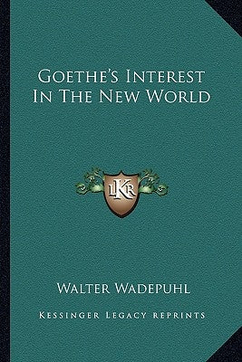 Goethe's Interest In The New World by Wadepuhl, Walter