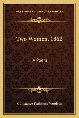 Two Women, 1862: A Poem by Woolson, Constance Fenimore