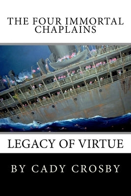 The Four Immortal Chaplains: Legacy of Virtue by Crosby, Cady