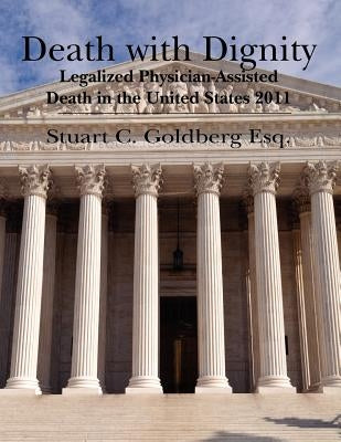 Death With Dignity: Legalized Physician-Assisted Death in the United States 2011 by Goldberg Esq, Stuart C.