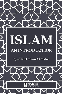 Islam - An Introduction by Nadwi, Syed Abul Hasan Ali