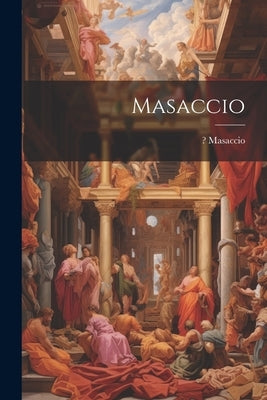 Masaccio by Masaccio, 1401-1428?