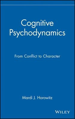 Cognitive Psychodynamics: From Conflict to Character by Horowitz, Mardi J.