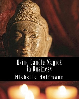 Using Candle Magick in Business by Hoffmann, Michelle
