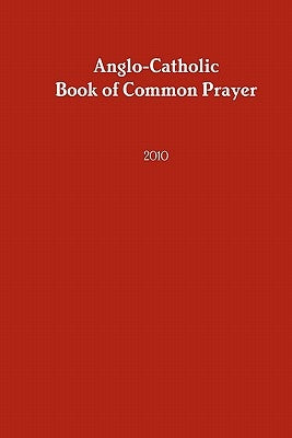 Anglo-Catholic Book of Common Prayer: 2010 by Of the Southwest, Anglocatholic Archdioc