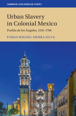 Urban Slavery in Colonial Mexico by Sierra Silva, Pablo Miguel