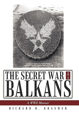 The Secret War in the Balkans: A WWII Memoir by Kraemer, Richard H.