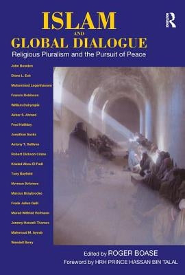 Islam and Global Dialogue: Religious Pluralism and the Pursuit of Peace by Boase, Roger