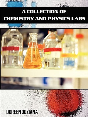 A Collection of Chemistry and Physics Labs by Odziana, Doreen