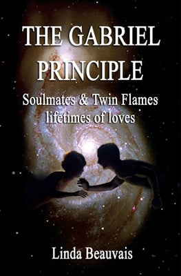 The Gabriel Principle: Soulmate, Twinflame, lifetimes of love by Beauvais, Linda