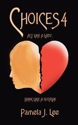 Choices4: ACT Like a Lady, Think Like a Woman by Lee, Pamela J.