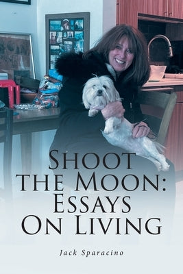 Shoot the Moon: Essays On Living by Sparacino, Jack