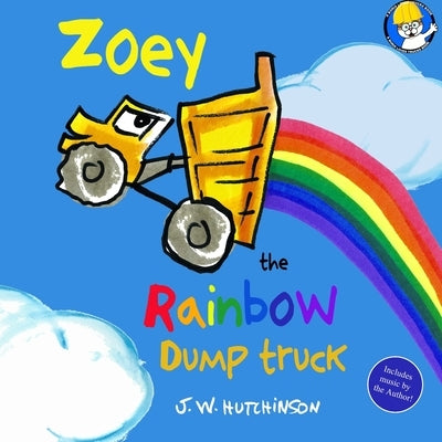 Zoey the Rainbow Dump Truck by Hutchinson, J. W.