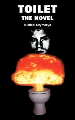 Toilet: The Novel by Szymczyk, Michael