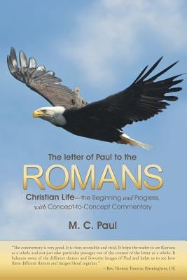 The letter of Paul to the Romans: Christian Life-the Beginning and Progress, with Concept-to-Concept Commentary by Paul, M. C.