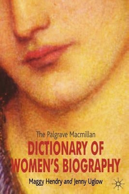 The Palgrave MacMillan Dictionary of Women's Biography by Uglow, Jenny