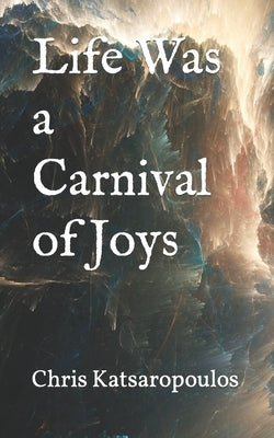 Life Was a Carnival of Joys by Katsaropoulos, Chris