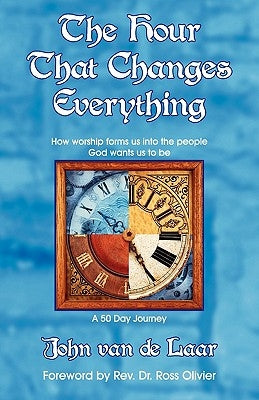 The Hour That Changes Everything: How worship forms us into the people God wants us to be by Van De Laar, John