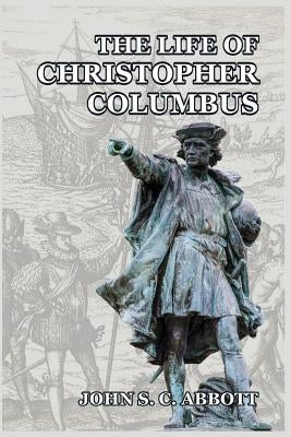 The Life of Christopher Columbus by Abbott, John S. C.